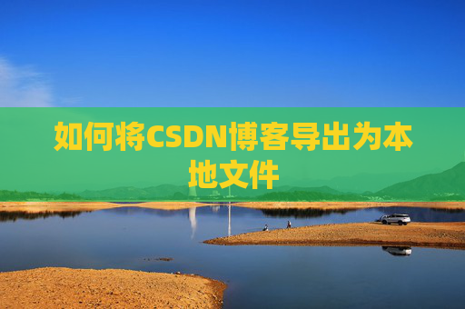 如何将CSDN博客导出为本地文件